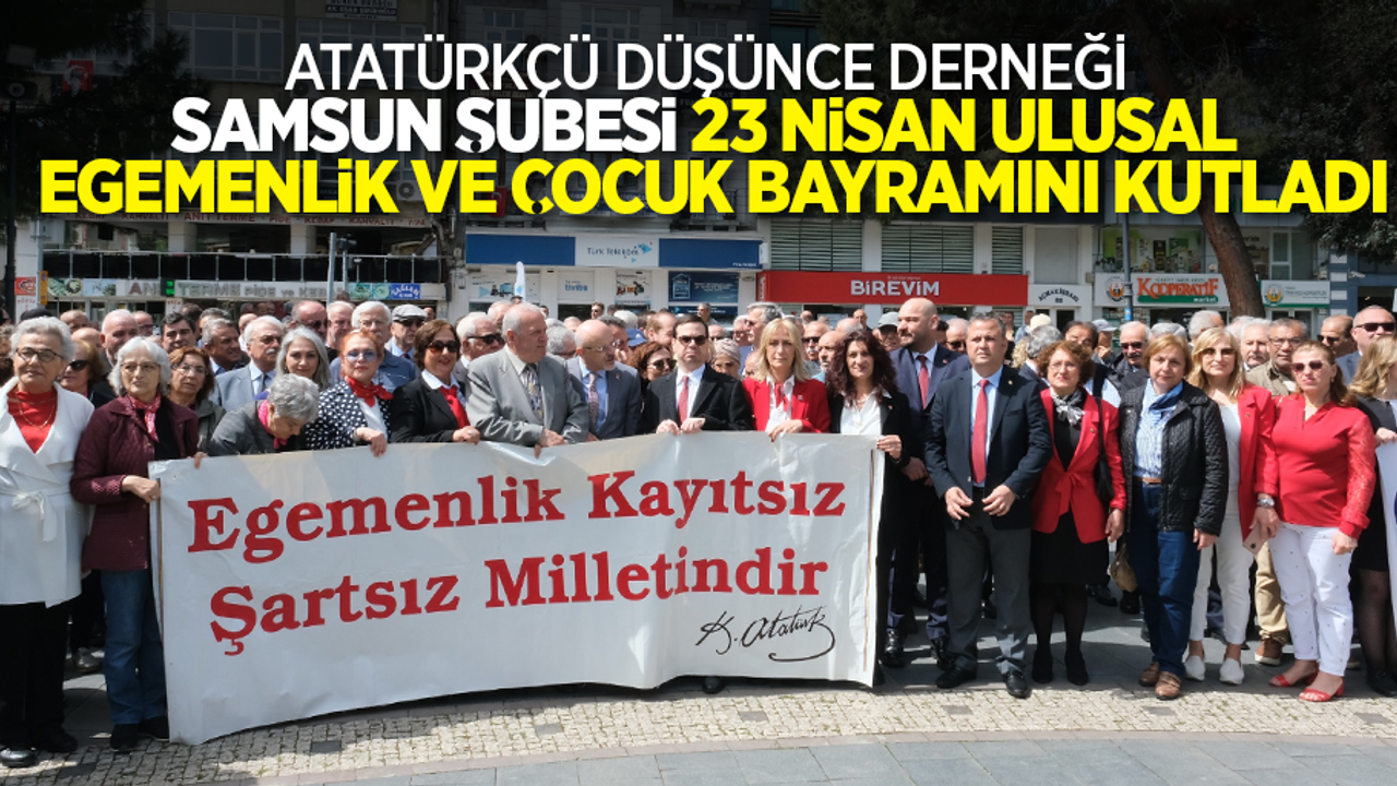 Atatürkçü Düşünce Derneği Samsun şubesi 23 Nisan Ulusal Egemenlik ve Çocuk Bayramını kutladı