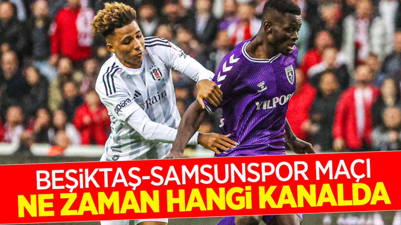 Beşiktaş Samsunpsor maçı ne zaman hangi kanalda