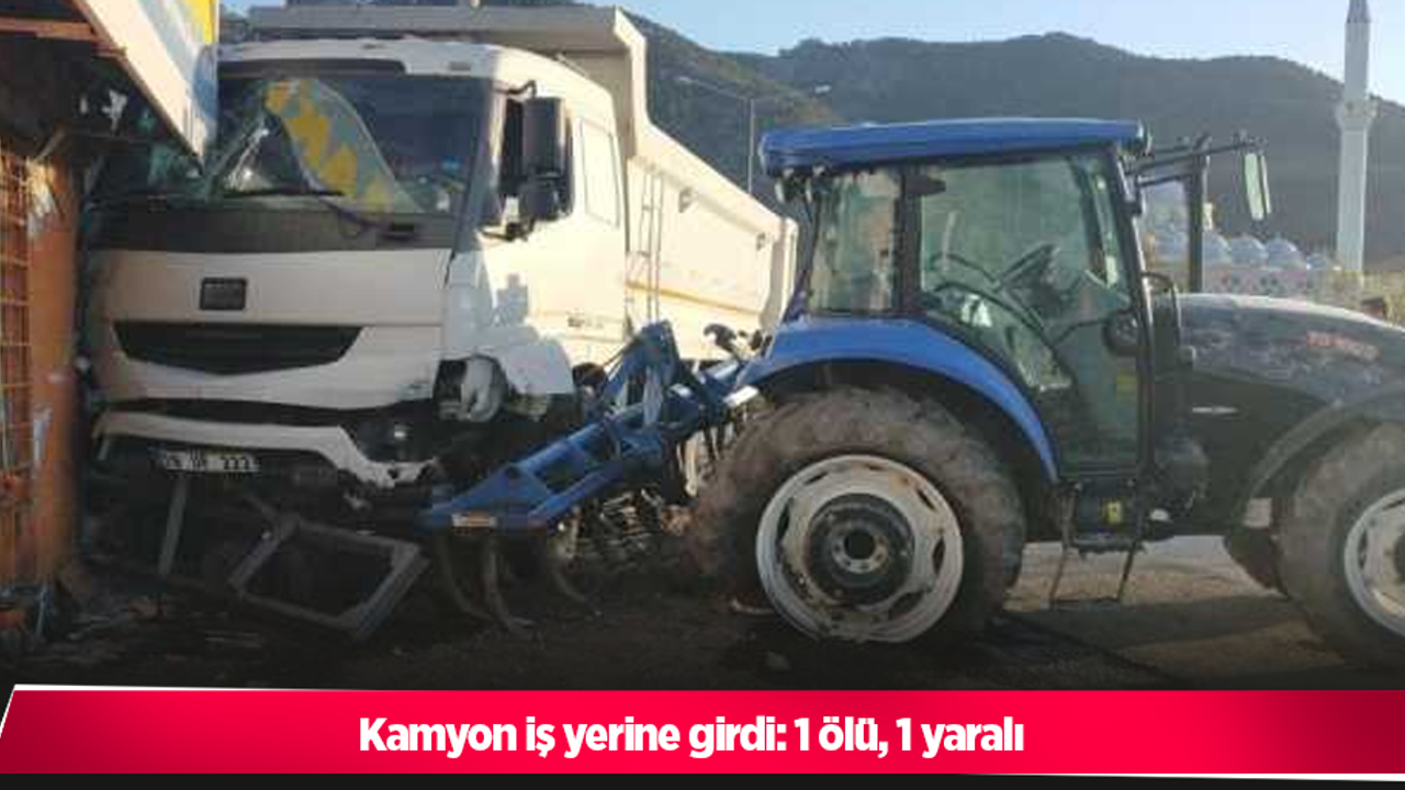 kamyon iş yerine girdi: 1 ölü, 1 yaralı