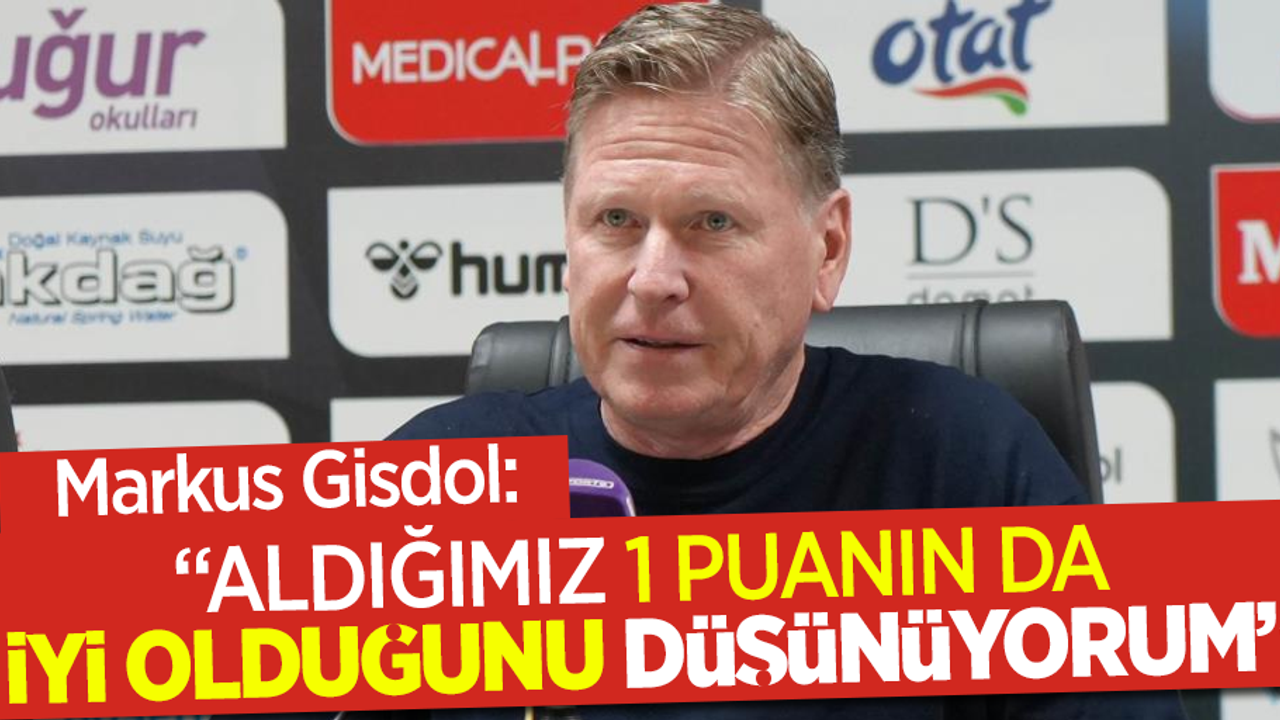 Markus Gisdol: “Aldığımız 1 puanın da iyi olduğunu düşünüyorum”