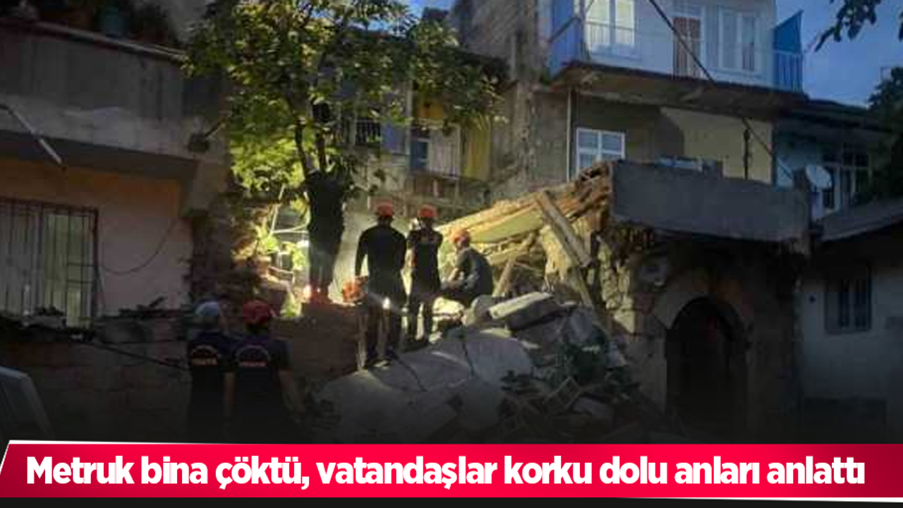 Metruk bina çöktü, vatandaşlar korku dolu anları anlattı