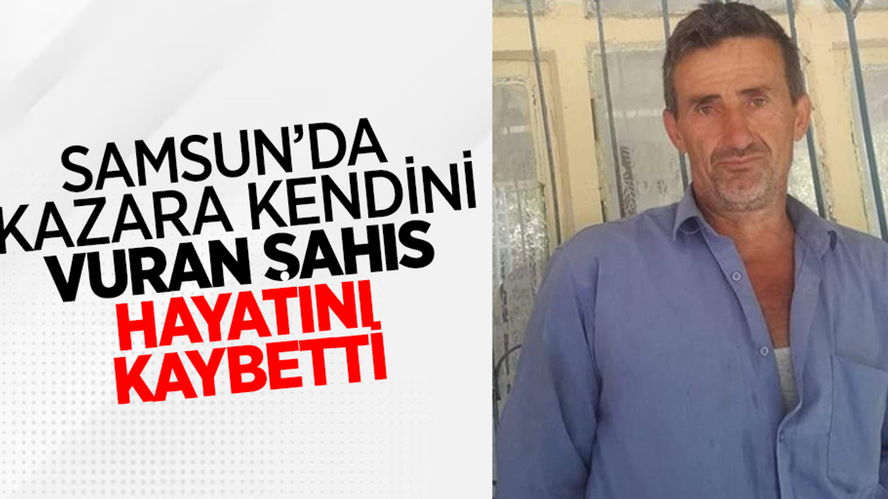 Samsun'da kazara kendini vuran şahıs hayatını kaybetti