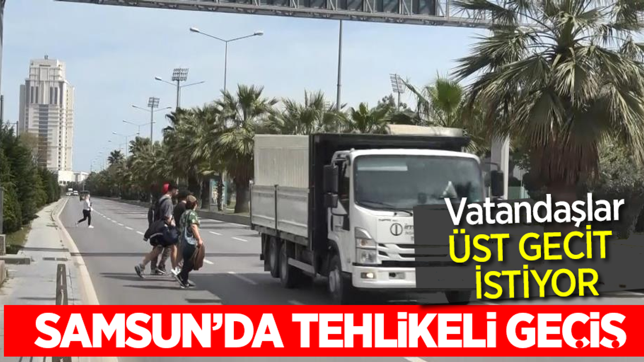 Samsun'da tehlikeli geçiş vatandaşlar üst geçit istiyor