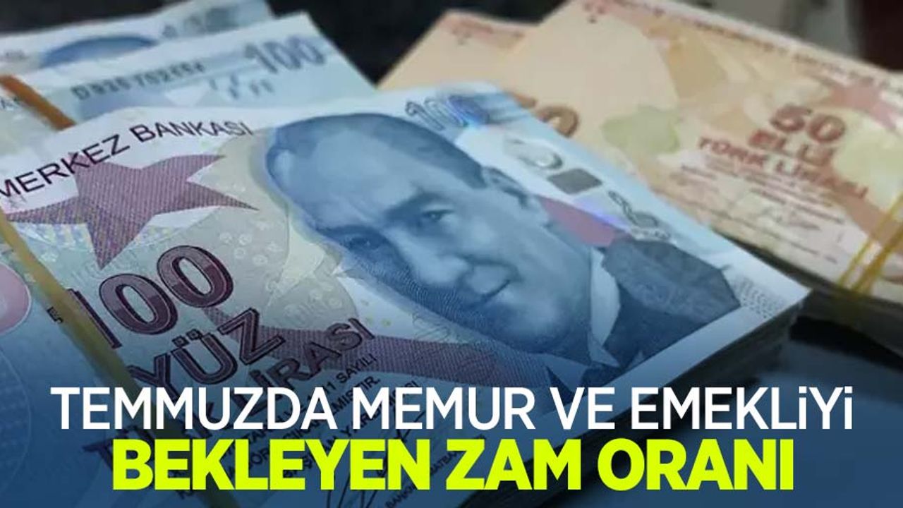 Temmuzda memur ve emekliyi bekleyen zam oranı