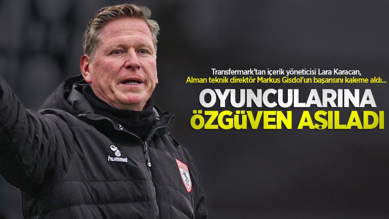 Transfermark'tan içerik yöneticisi Lara Karacan, Alman teknik direktör Markus Gisdol'un başarısını kaleme aldı...  OYUNCULARINA ÖZGÜVEN  AŞILADI 