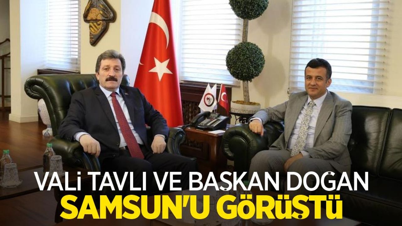 Vali Tavlı ve Başkan Doğan Samsun'u görüştü