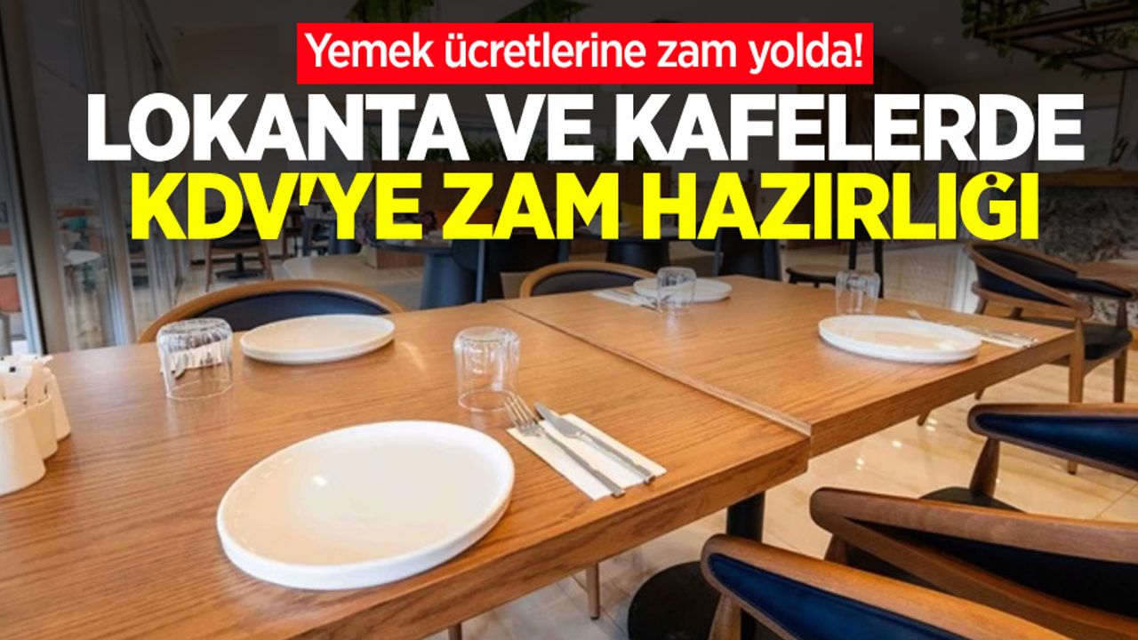 Yemek ücretlerine zam yolda! Lokanta ve kafelerde KDV'ye zam hazırlığı 
