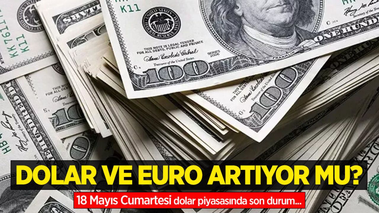 18 Mayıs Cumartesi dolar ne kadar oldu, euro ne kadar?