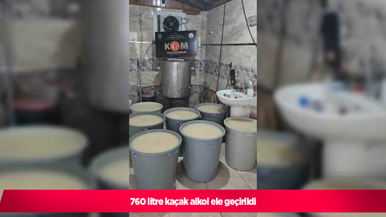 760 litre kaçak alkol ele geçirildi