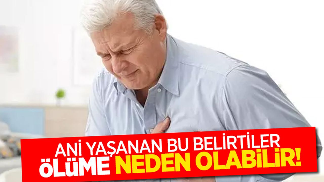 Ani yaşanan bu belirtiler ölüme neden olabilir!