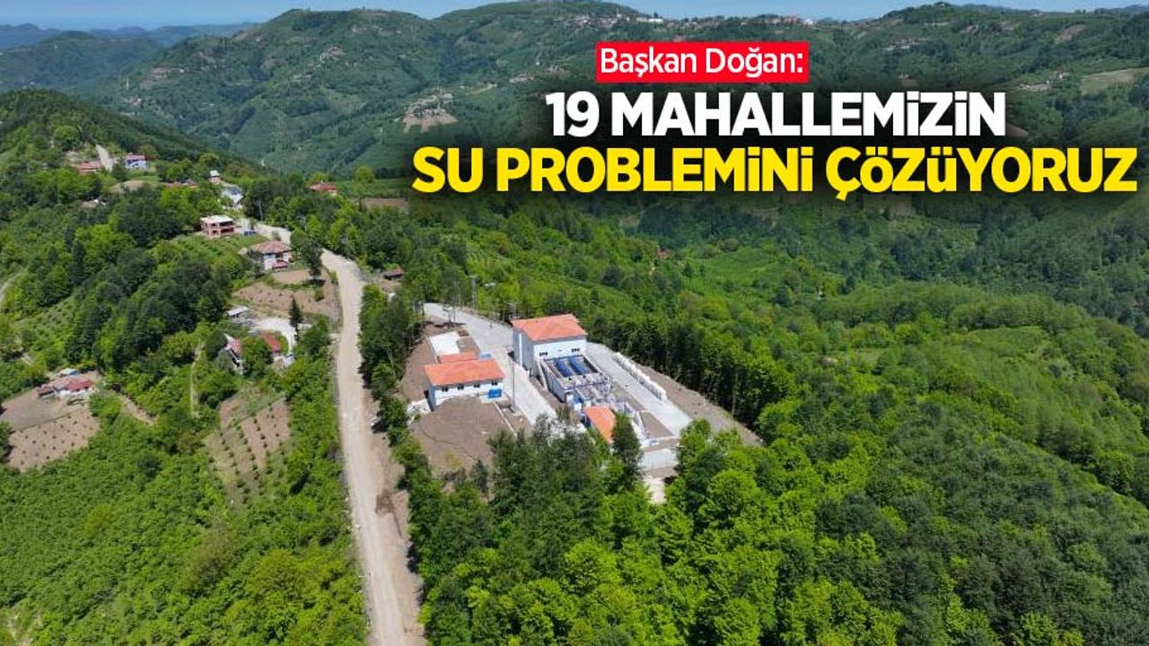 Başkan Doğan: “19 mahallemizin su problemini çözüyoruz”