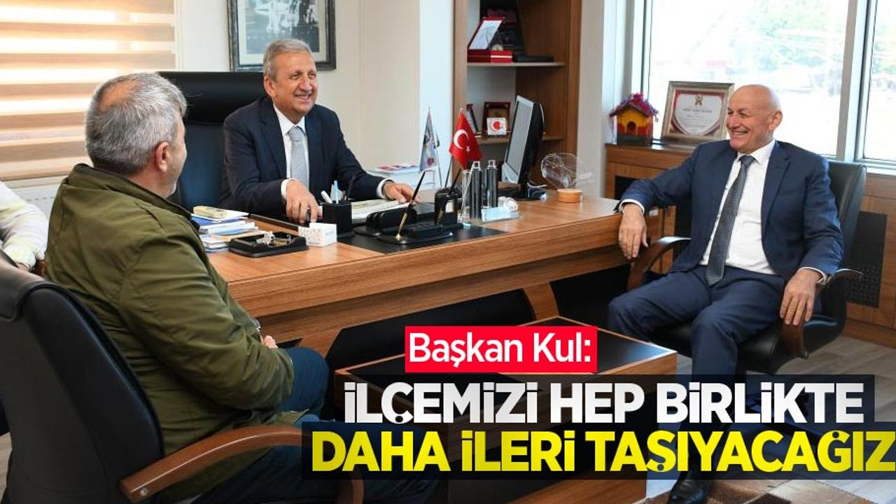 Başkan Kul: “İlçemizi hep birlikte daha ileri taşıyacağız”