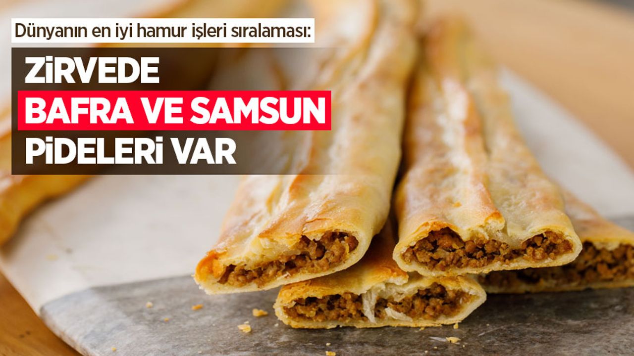 Dünyanın en iyi hamur işleri sıralaması: Zirvede Bafra ve Samsun pideleri var