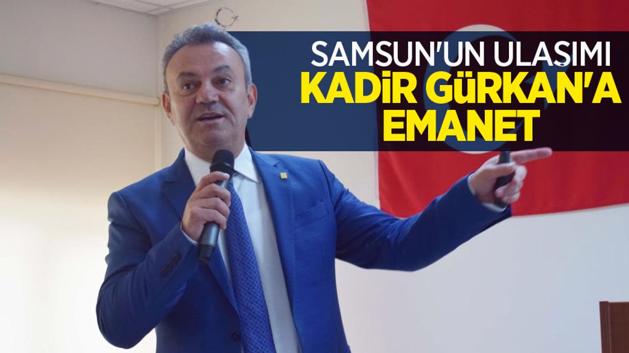 Samsun'un ulaşımı Kadir Gürkan’a emanet