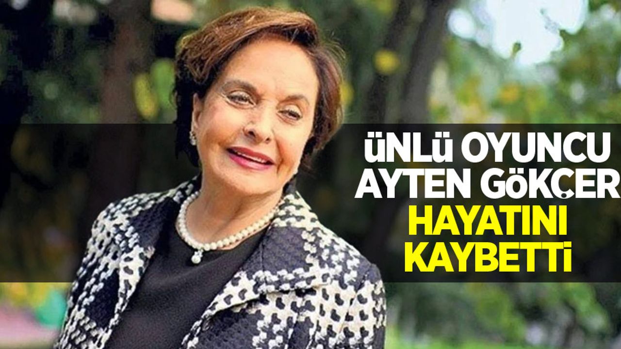Ünlü oyuncu Ayten Gökçer hayatını kaybetti