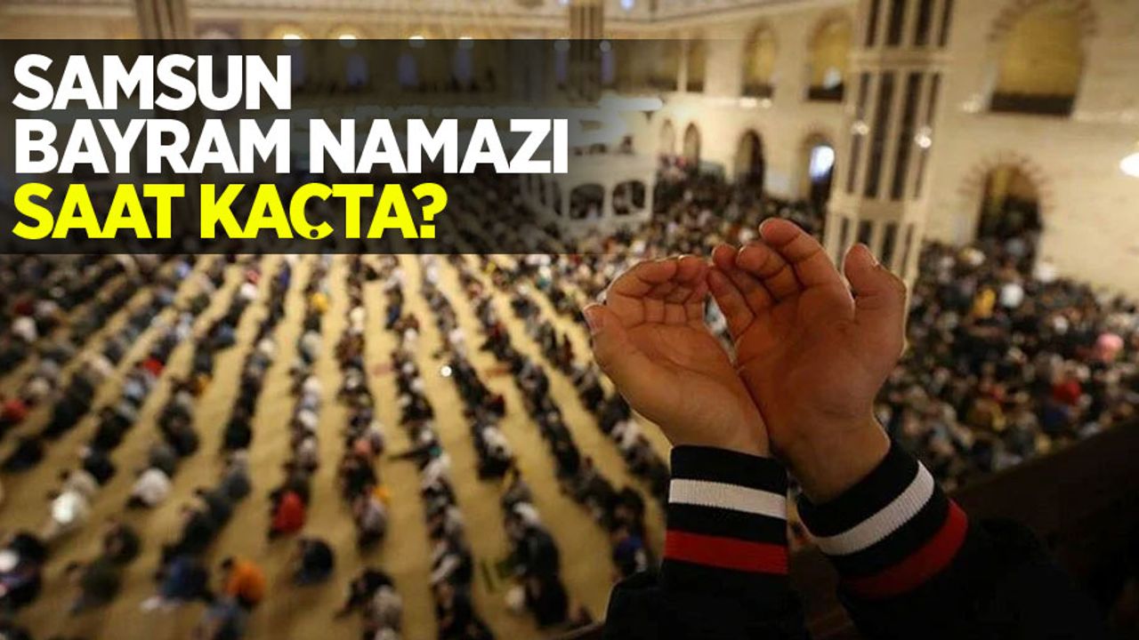 2024 Samsun bayram namazı saat kaçta?
