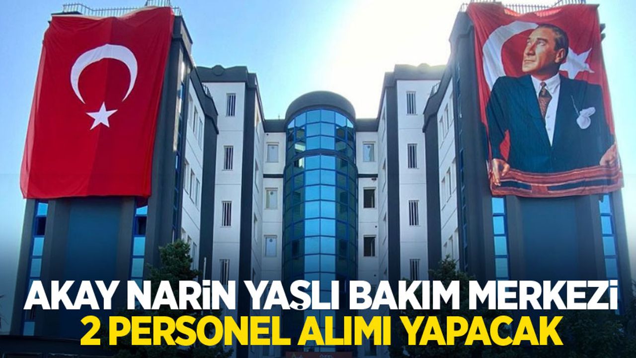Akay Narin Yaşlı Bakım Merkezi 2 personel alımı yapacak