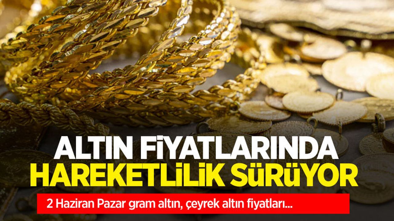 Altın fiyatları ne kadar? 2 Haziran Pazar gram altın, çeyrek altın fiyatları...