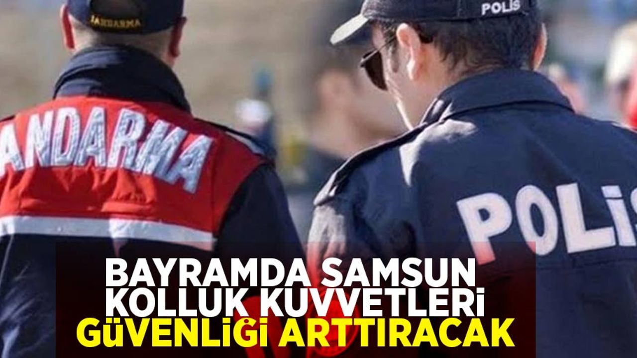 Bayramda Samsun kolluk kuvvetleri güvenliği arttıracak
