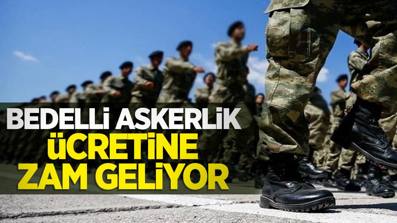 Bedelli askerlik ücretine zam geliyor