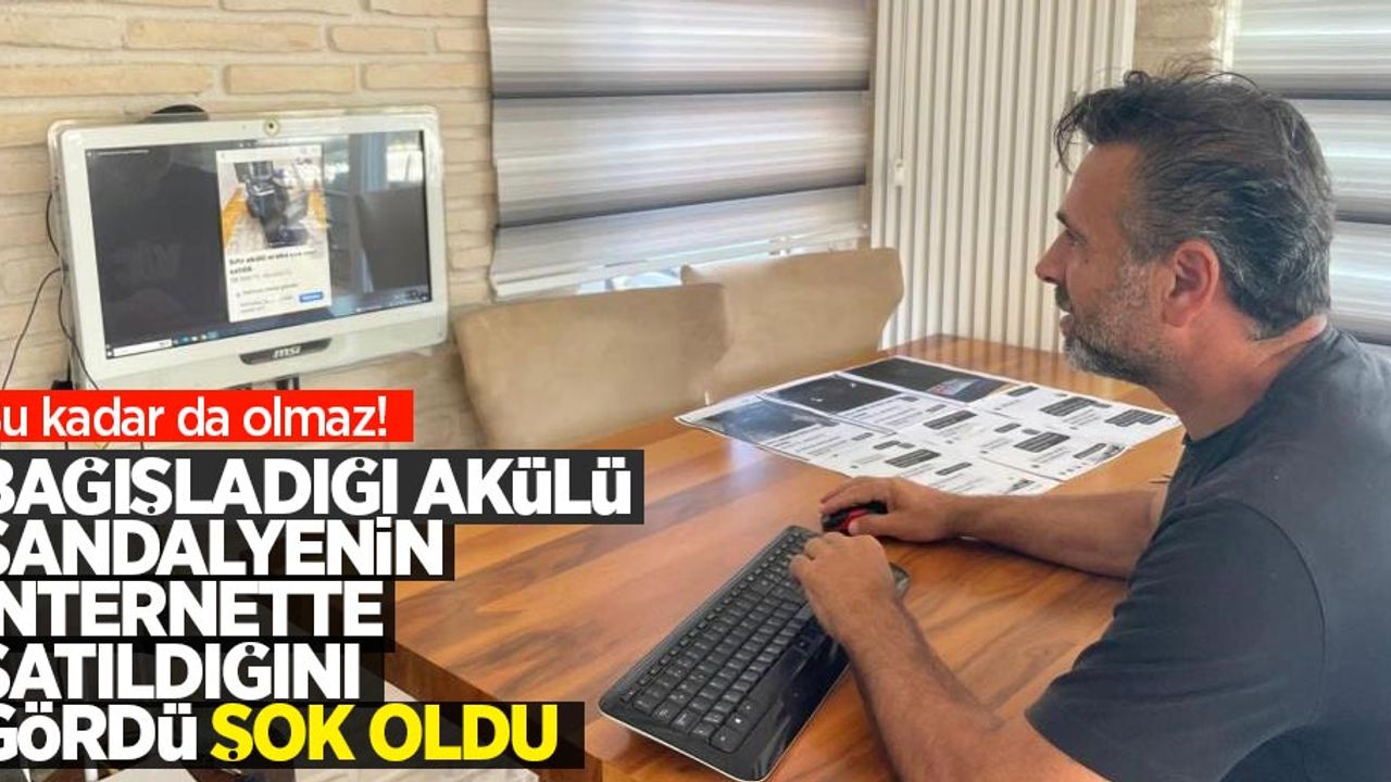 Bu kadarı da olmaz! Bağışladığı akülü sandalyenin internette satıldığını gördü, şok oldu