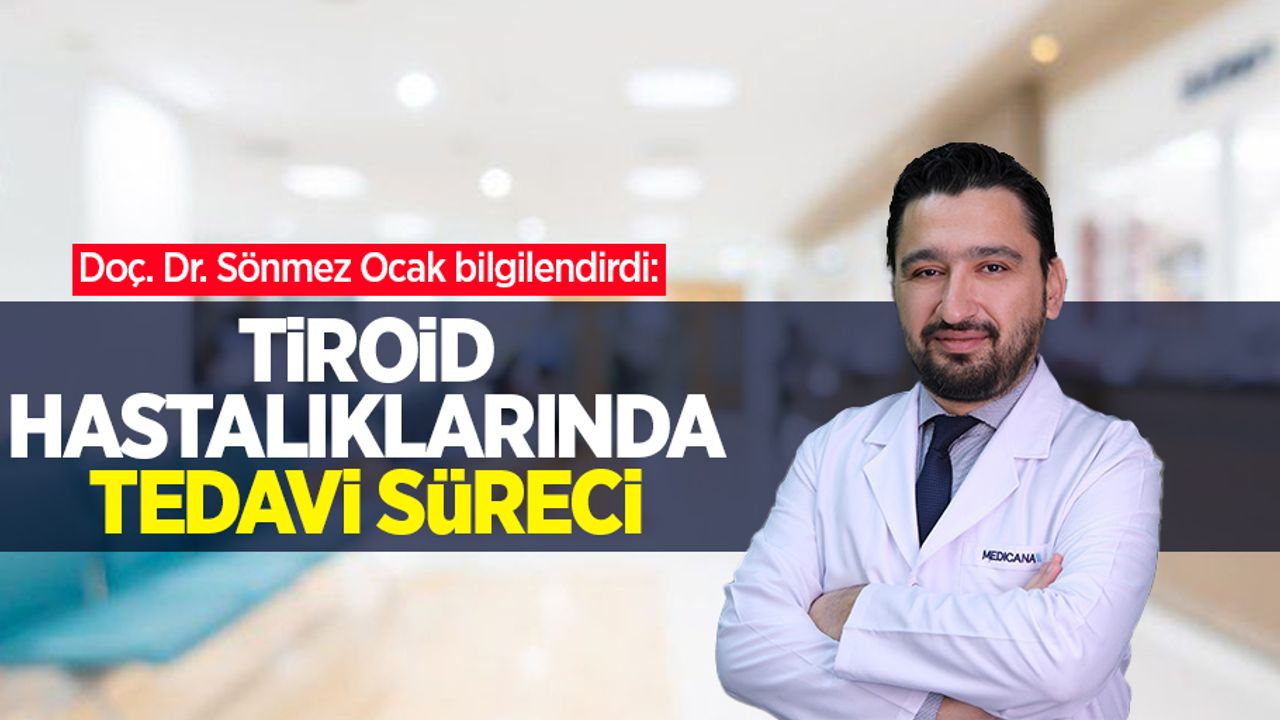 Doç. Dr. Sönmez Ocak bilgilendirdi: Tiroid hastalıklarında tedavi süreci