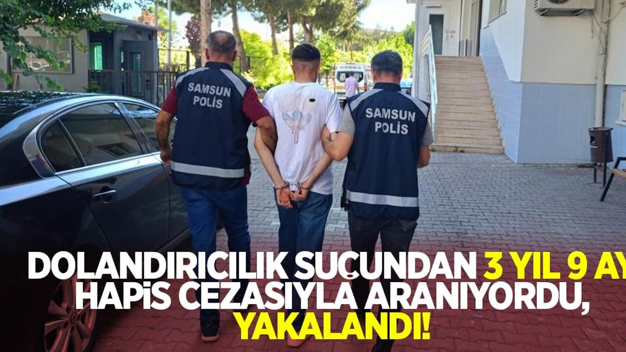 Dolandırıcılık suçundan 3 yıl 9 ay hapis cezasıyla aranıyordu, yakalandı!