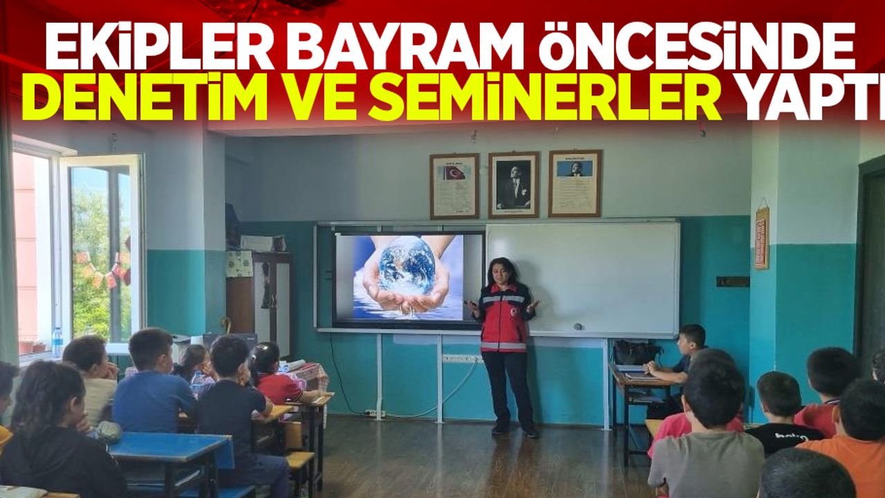 Ekipler bayram öncesinde denetim ve seminerler yaptı