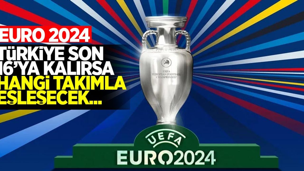 EURO 2024: Türkiye son 16'ya kalırsa hangi takımla eşleşecek...