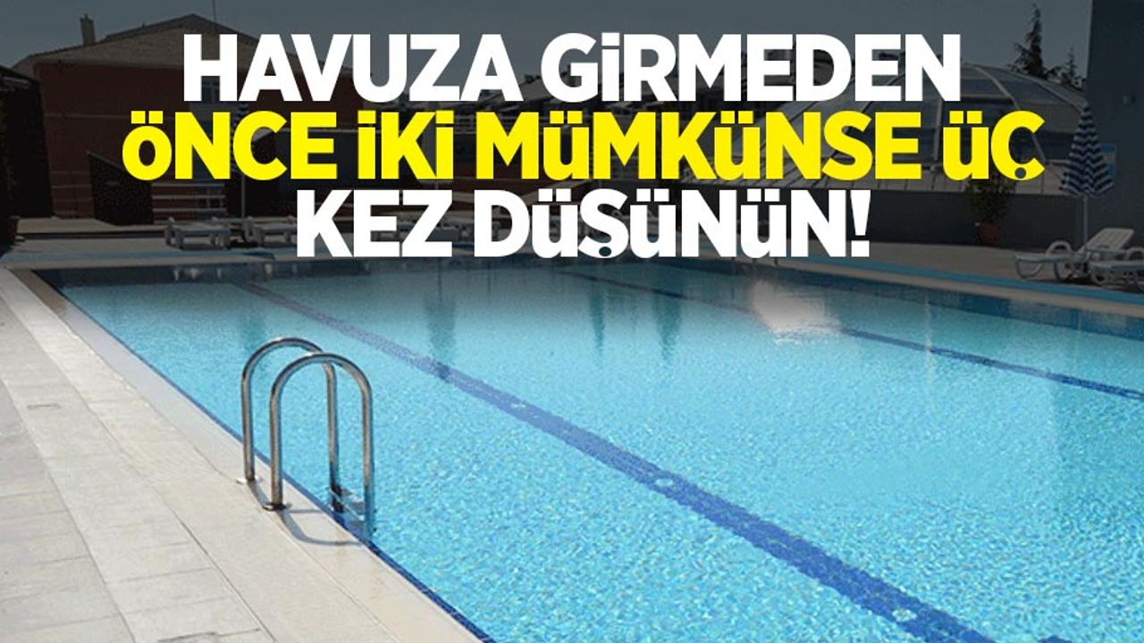 Havuza girmeden önce iki mümkünse üç kez düşünün!