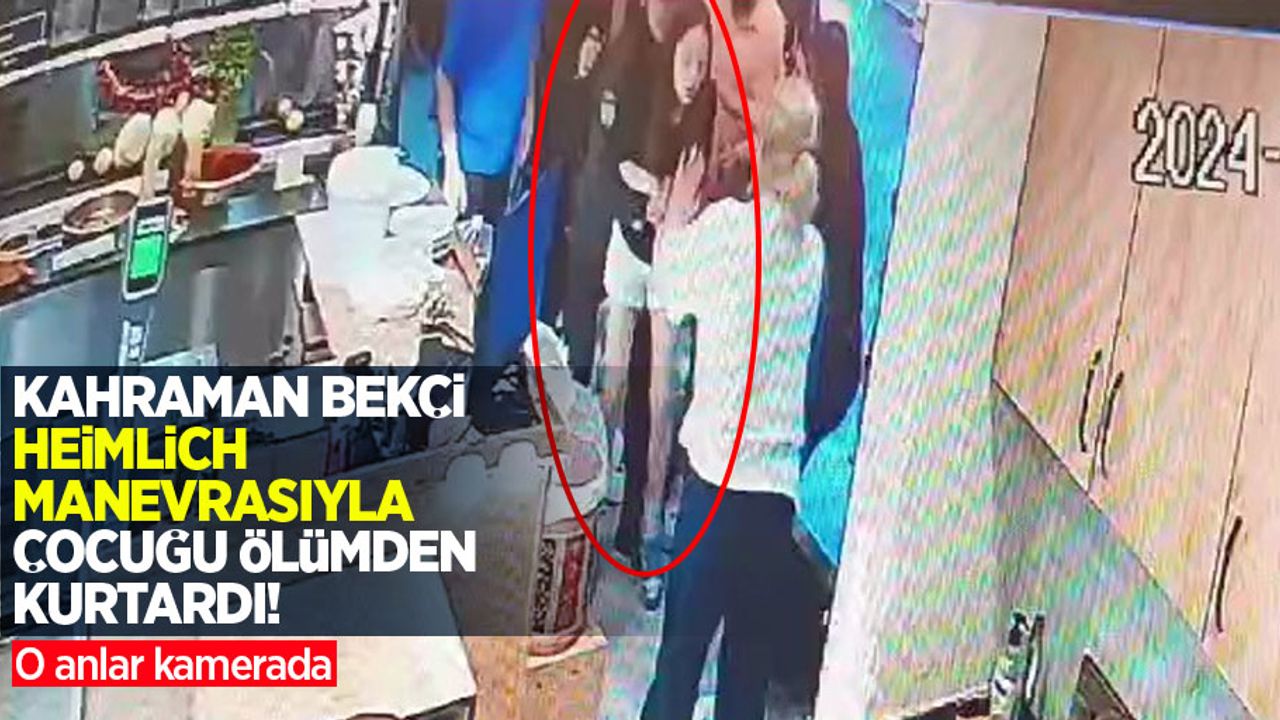 Kahraman bekçi heimlich manevrasıyla çocuğu ölümden kurtardı! O anlar kamerada