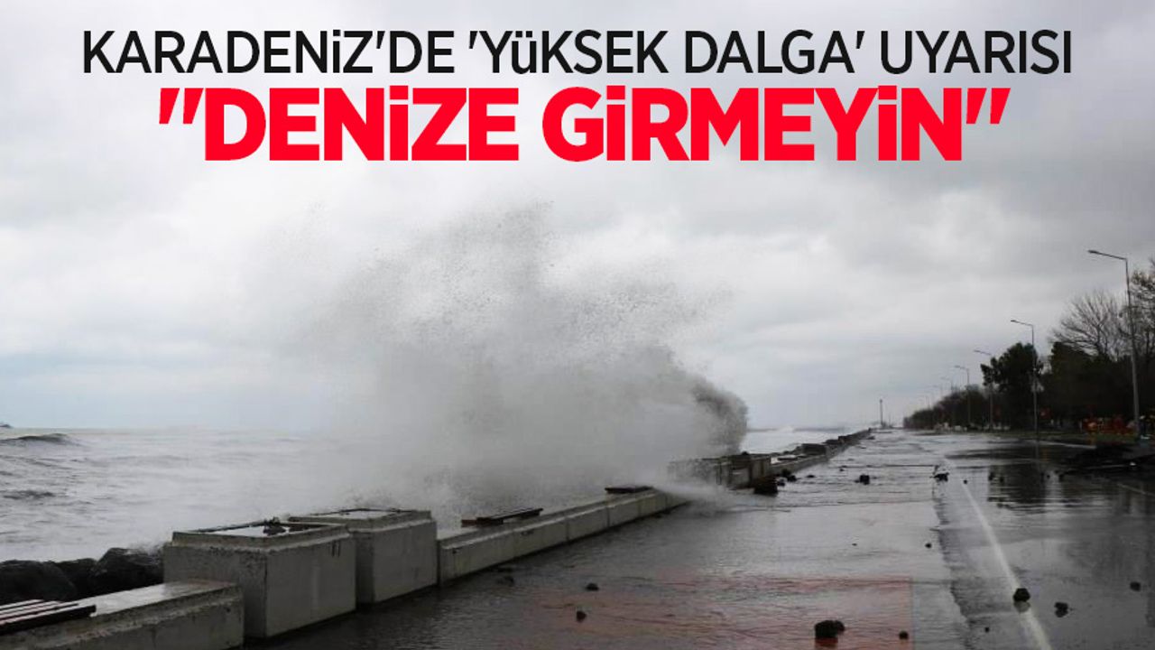 Karadeniz'de 'yüksek dalga' uyarısı: "Denize girmeyin"