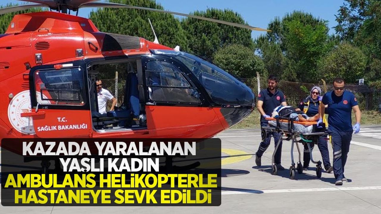 Kazada yaralanan yaşlı kadın ambulans helikopterle hastaneye sevk edildi