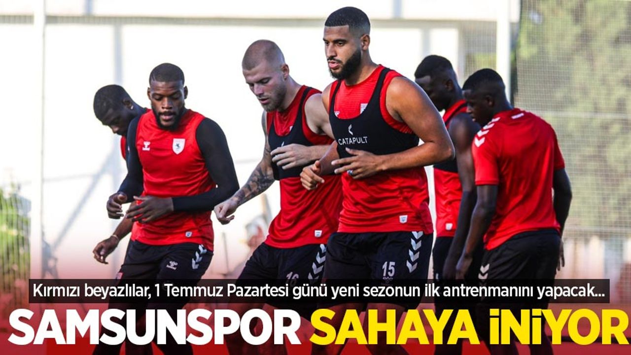 Kırmızı beyazlılar, 1 Temmuz Pazartesi günü yeni sezonun ilk antrenmanını yapacak... SAMSUNSPOR SAHAYA İNİYOR 