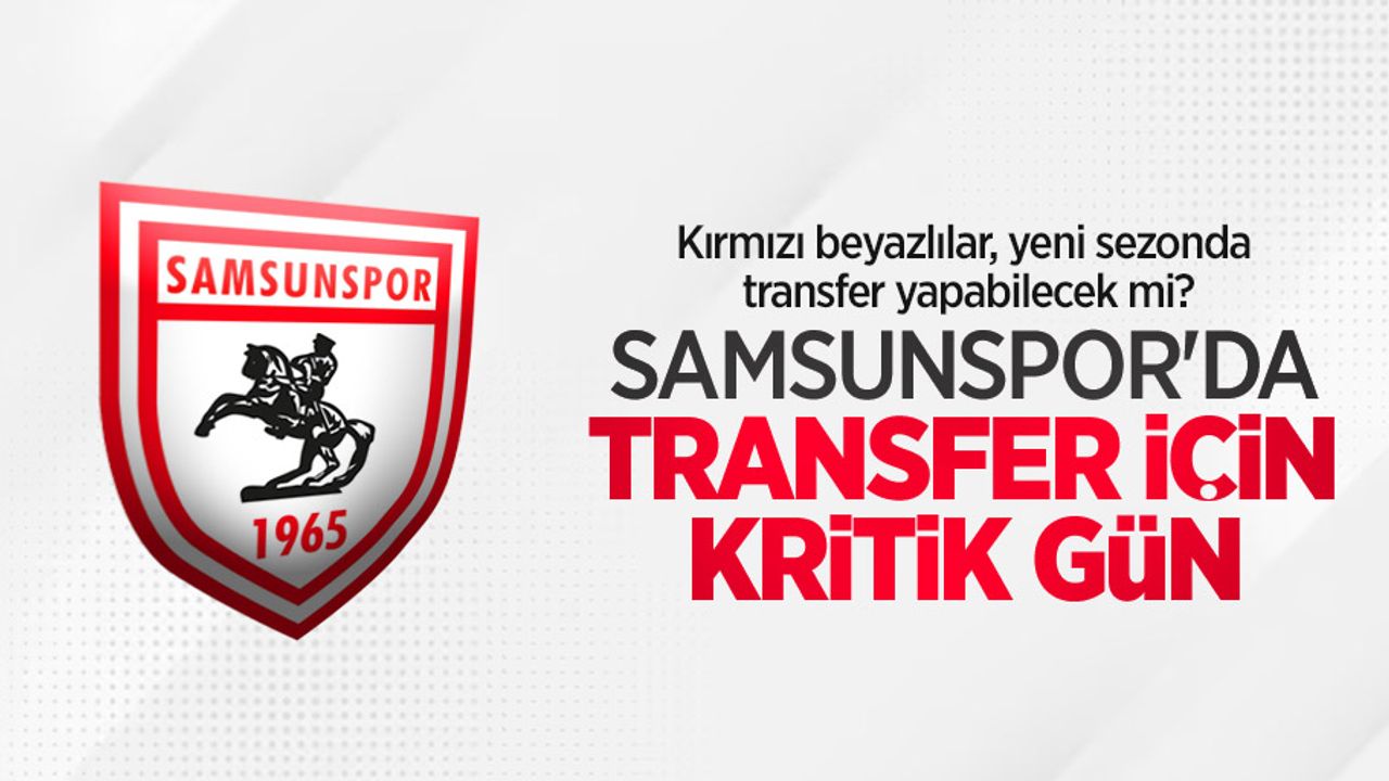 Kırmızı beyazlılar, yeni sezonda transfer yapabilecek mi? Samsunspor'da transfer için kritik gün