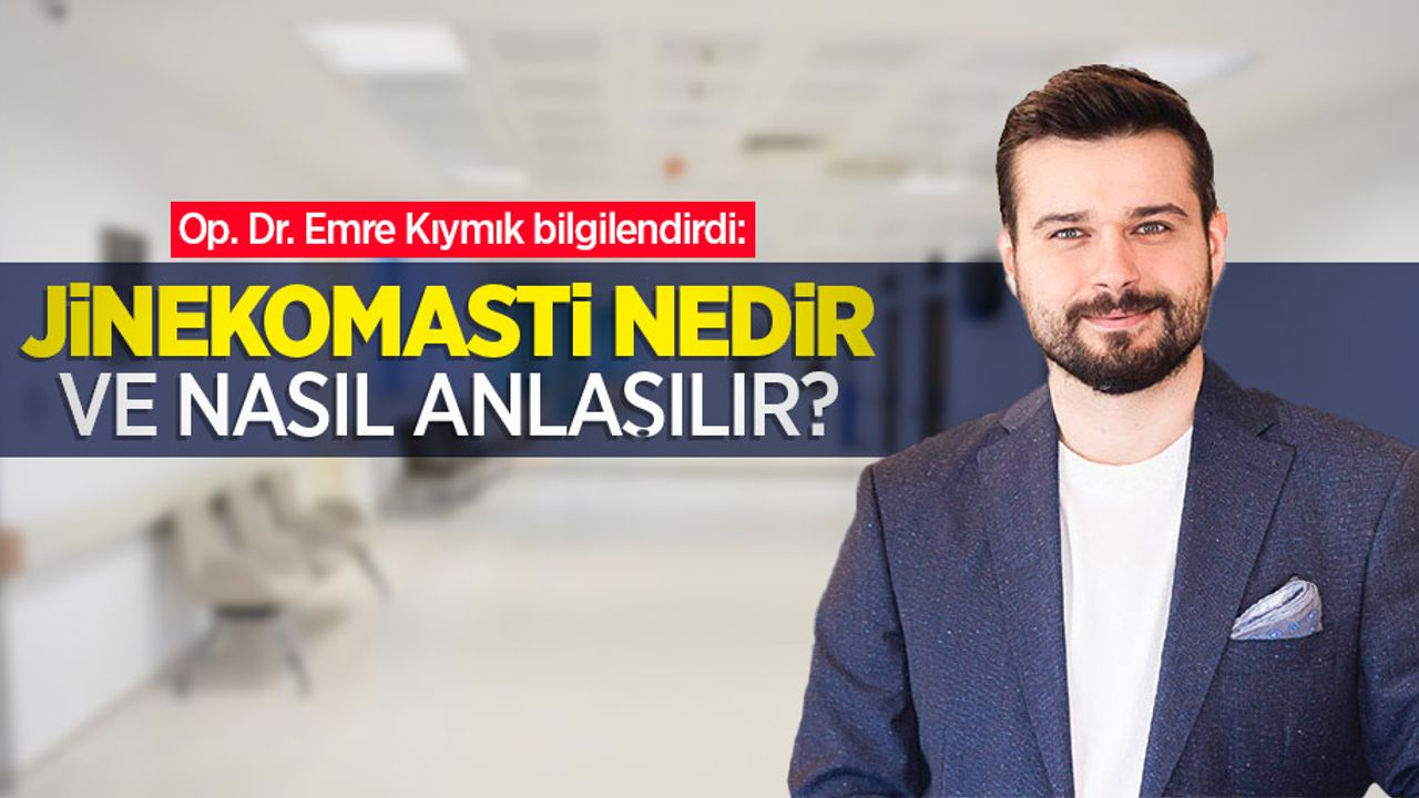 Op. Dr. Emre Kıymık bilgilendirdi: Jinekomasti nedir ve nasıl anlaşılır?