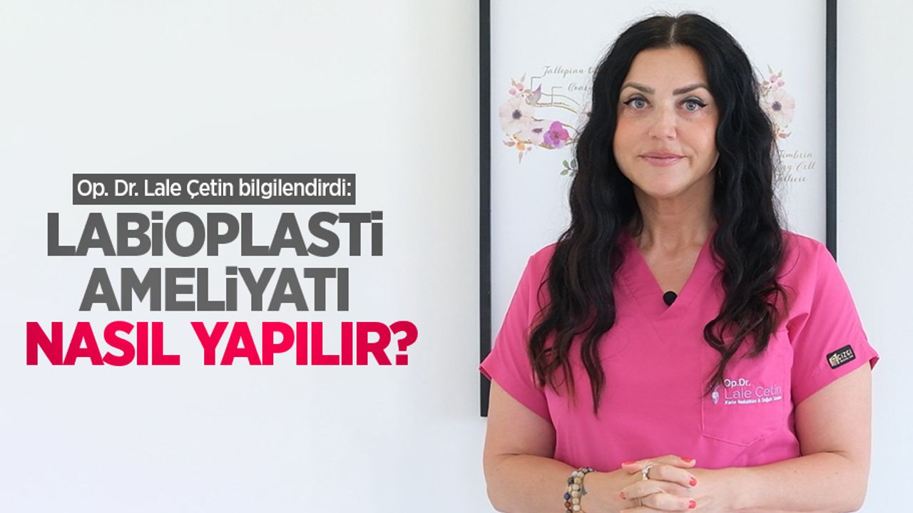 Op. Dr. Lale Çetin bilgilendirdi: Labioplasti ameliyatı nasıl yapılır?