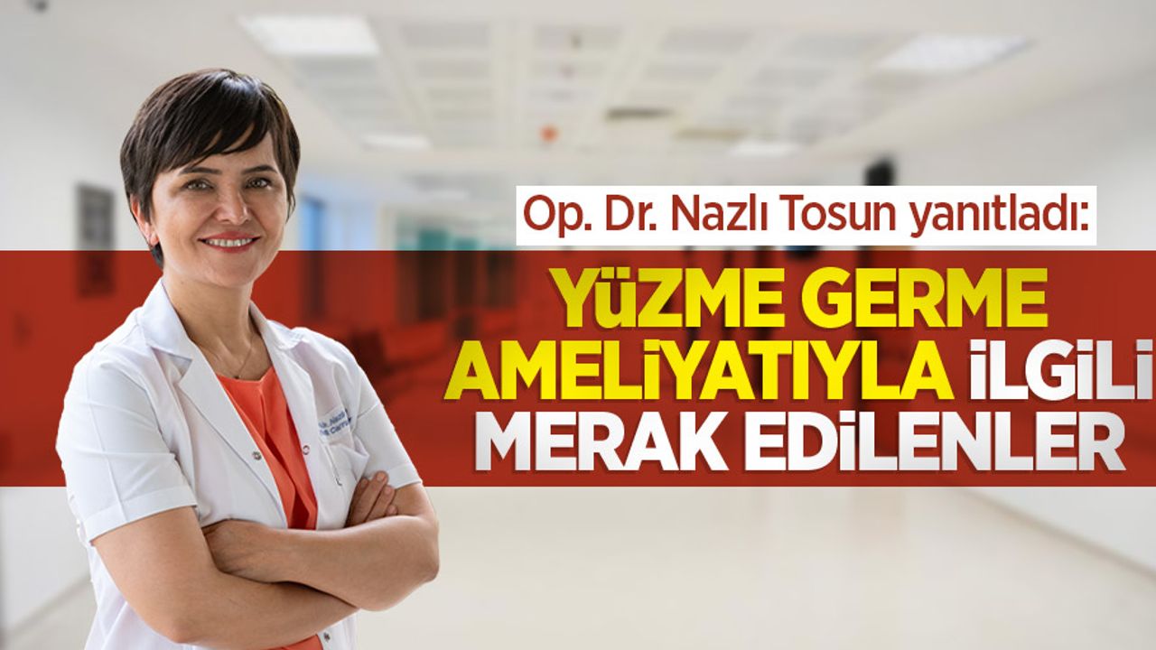 Op. Dr. Nazlı Tosun yanıtladı: Yüz germe ameliyatıyla ilgili merak edilenler