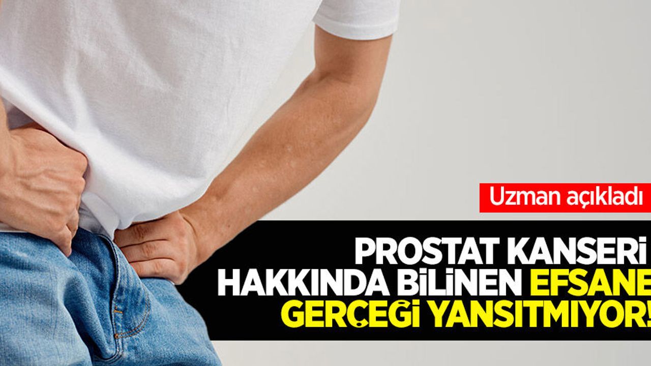 Prostat kanseri hakkında bilinen efsane gerçeği yansıtmıyor: Uzman açıkladı