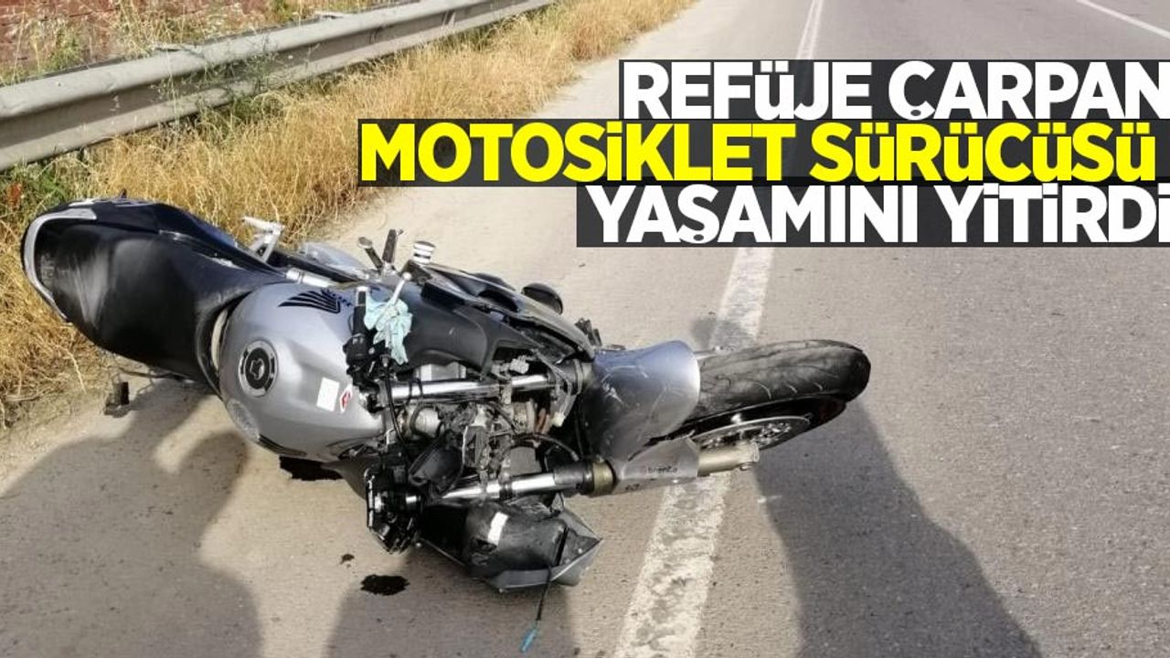 Refüje çarpan motosiklet sürücüsü yaşamını yitirdi