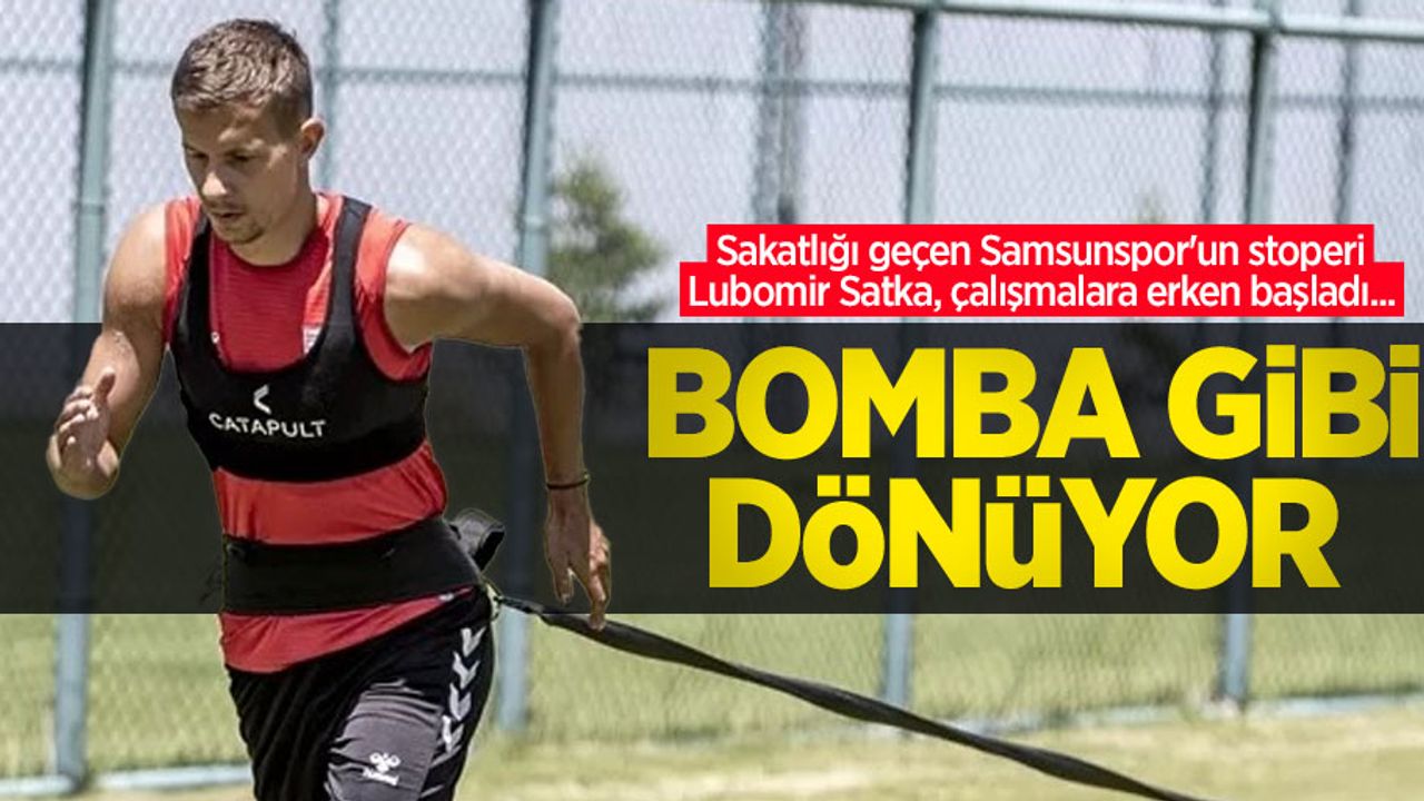 Sakatlığı geçen Samsunspor'un stoperi Lubomir Satka, çalışmalara erken başladı...  Bomba gibi  DÖNÜYOR 