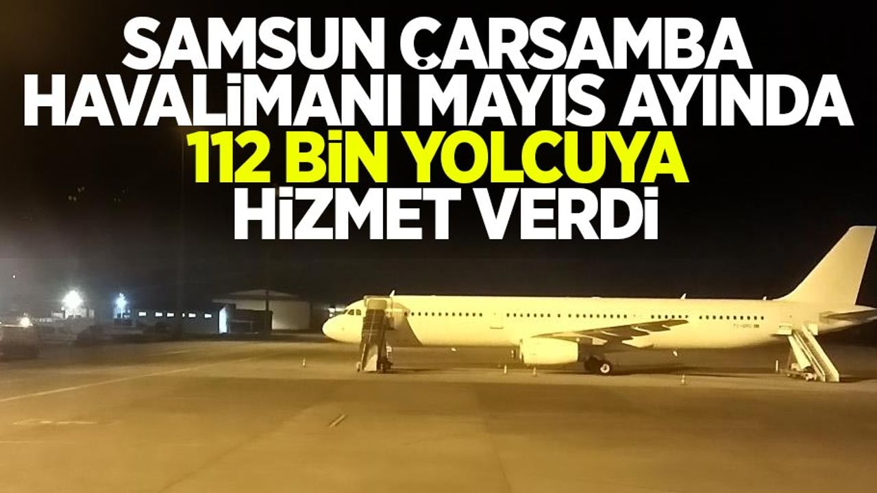 Samsun Çarşamba Havalimanı Mayıs ayında 112 bin yolcuya hizmet verdi