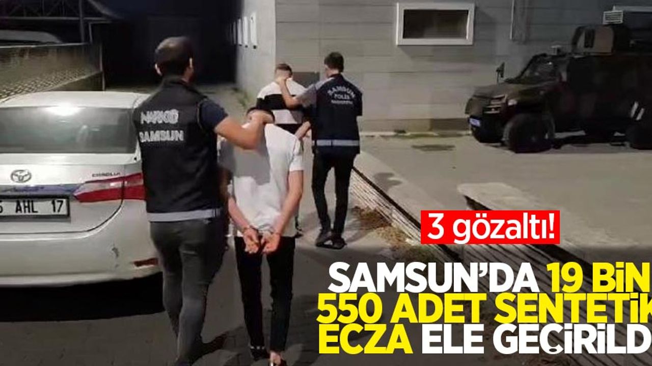 Samsun'da 19 bin 558 adet sentetik ecza ele geçirildi: 3 gözaltı