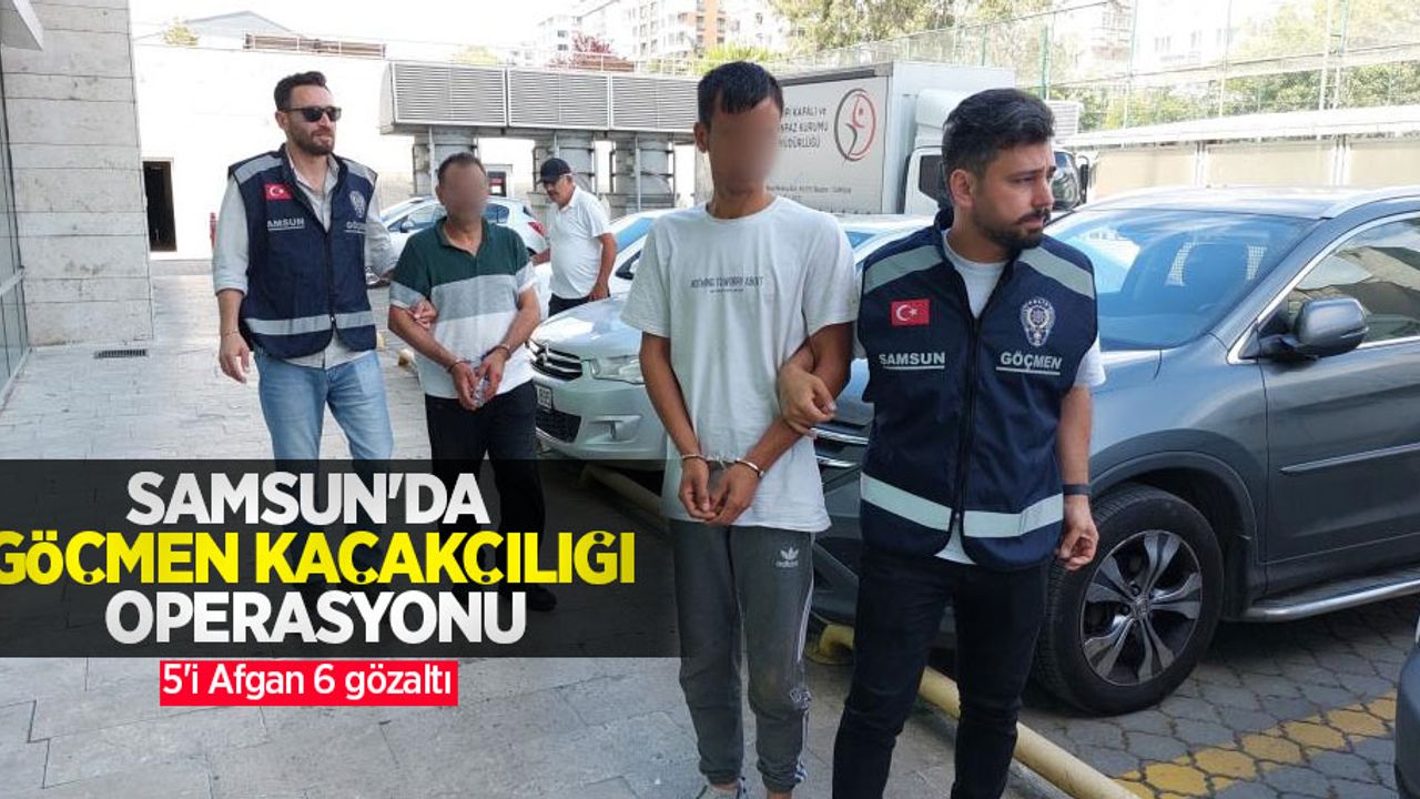 Samsun'da göçmen kaçakçılığı operasyonu: 5'i Afgan 6 gözaltı