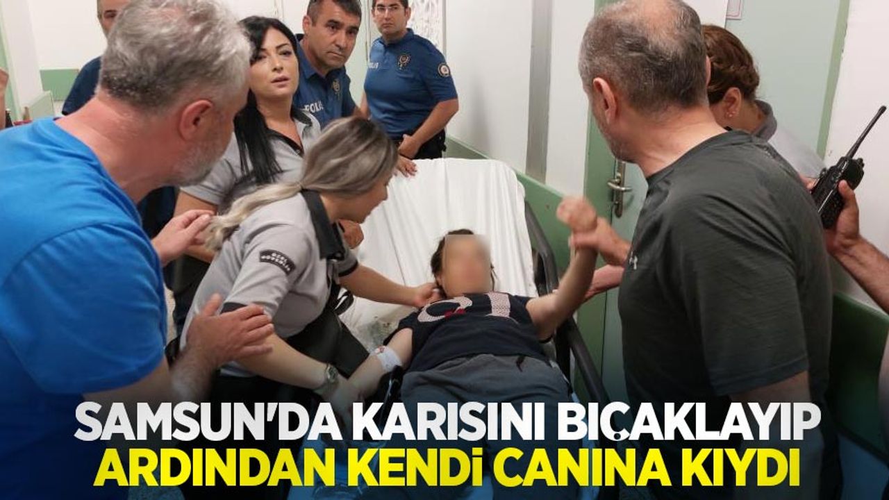 Samsun'da karısını bıçaklayıp ardından kendi canına kıydı