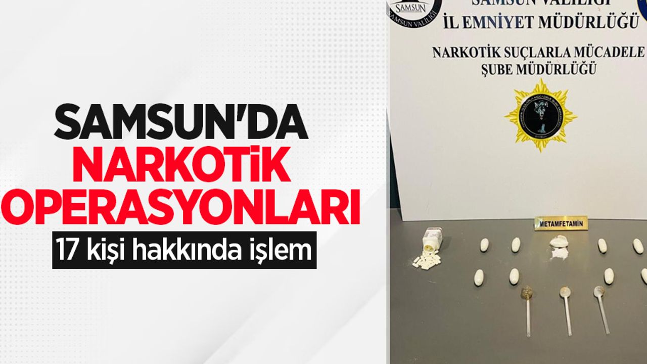 Samsun'da narkotik operasyonları: 17 kişi hakkında işlem