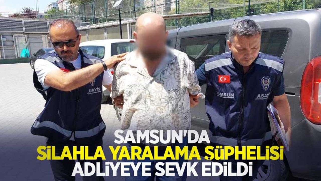 Samsun'da silahla yaralama şüphelisi adliyeye sevk edildi