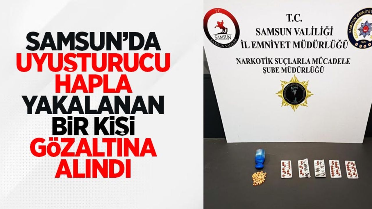 Samsun'da uyuşturucu hapla yakalanan bir kişi gözaltına alındı