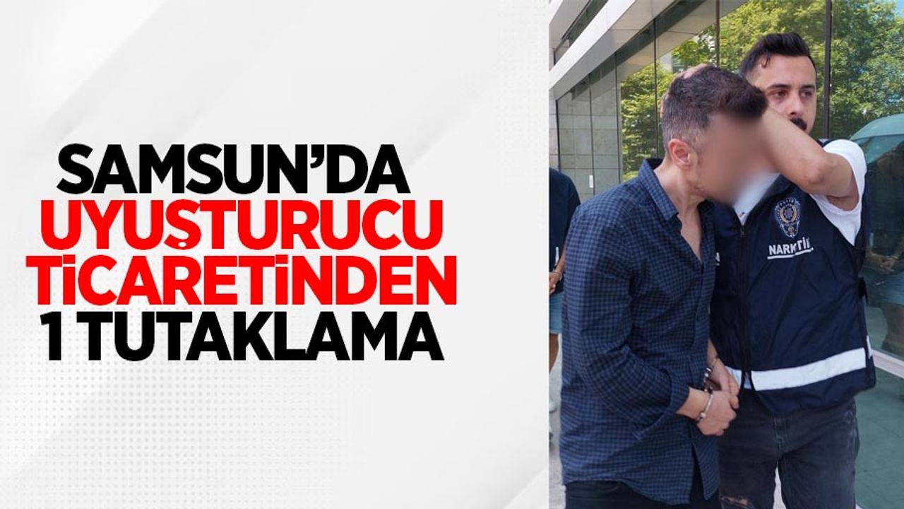 Samsun'da uyuşturucu ticaretinden 1 tutuklama