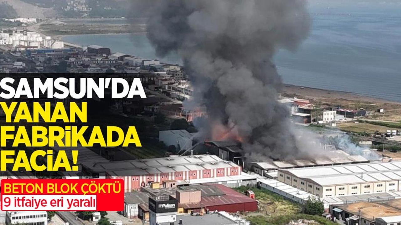 Samsun'da yanan fabrikada facia, beton blok çöktü! 9 itfaiye eri yaralı